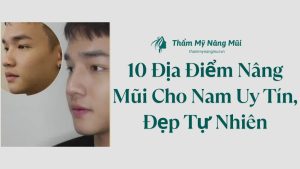 TP.HCM: 10 Địa Điểm Nâng Mũi Cho Nam Uy Tín, Đẹp Tự Nhiên
