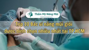 Top 10 Bác sĩ nâng mũi giỏi được bình chọn nhiều nhất tại TP.HCM